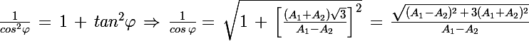 \Large \frac{1}{cos^2\varphi}\,=\,1\,+\,tan^2\varphi\,\Rightarrow\,\frac{1}{cos\,\varphi}=\,\sqrt{1\,+\,\left[\frac{(A_1+A_2)\sqrt{3}}{A_1-A_2}\right]^2}\,=\,\frac{\sqrt{(A_1-A_2)^2\,+\,3(A_1+A_2)^2}}{A_1-A_2}